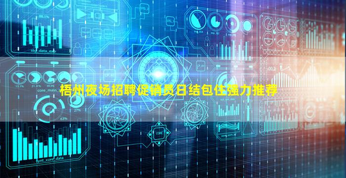 梧州夜场招聘促销员日结包住强力推荐